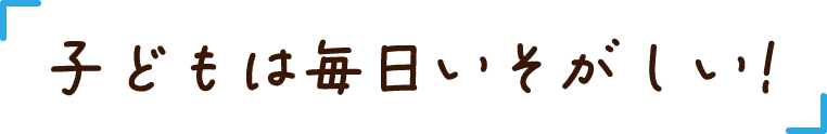 子どもは毎日いそがしい!